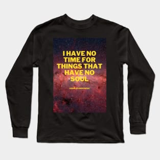 I have no time for things that have no soul Long Sleeve T-Shirt